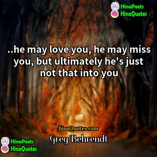 Greg Behrendt Quotes | ..he may love you, he may miss